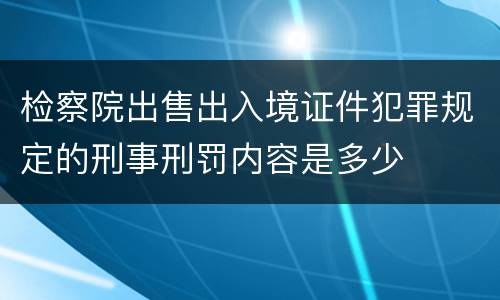检察院出售出入境证件犯罪规定的刑事刑罚内容是多少