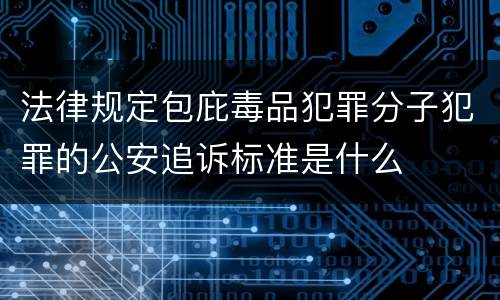 法律规定包庇毒品犯罪分子犯罪的公安追诉标准是什么