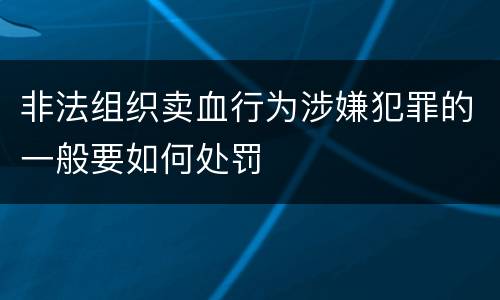 非法组织卖血行为涉嫌犯罪的一般要如何处罚