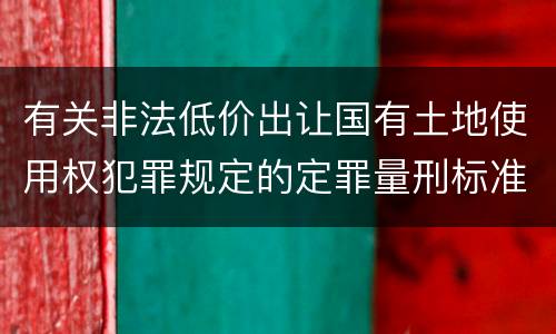 有关非法低价出让国有土地使用权犯罪规定的定罪量刑标准是多少