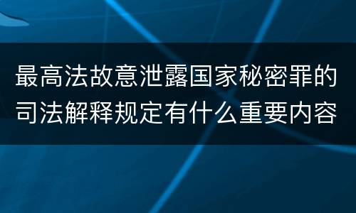 最高法故意泄露国家秘密罪的司法解释规定有什么重要内容
