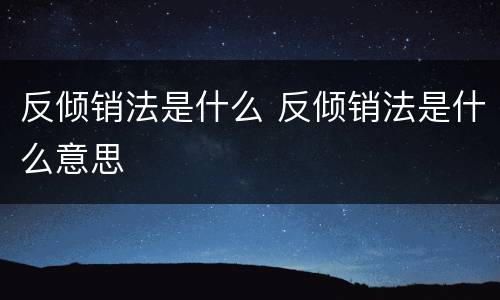 反倾销法是什么 反倾销法是什么意思