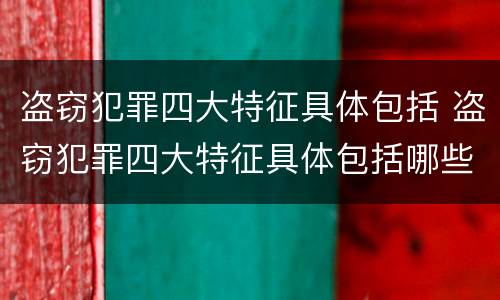 盗窃犯罪四大特征具体包括 盗窃犯罪四大特征具体包括哪些