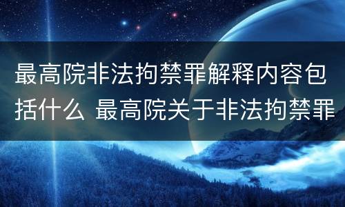 最高院非法拘禁罪解释内容包括什么 最高院关于非法拘禁罪的解释