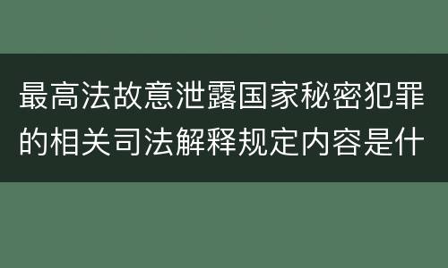 最高法故意泄露国家秘密犯罪的相关司法解释规定内容是什么