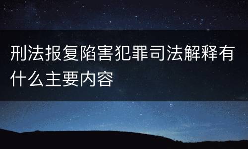 刑法报复陷害犯罪司法解释有什么主要内容