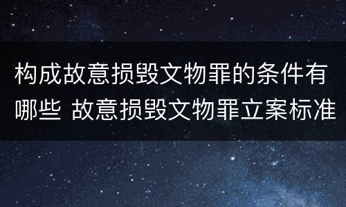 构成故意损毁文物罪的条件有哪些 故意损毁文物罪立案标准