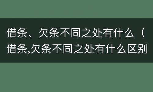 借条、欠条不同之处有什么（借条,欠条不同之处有什么区别）