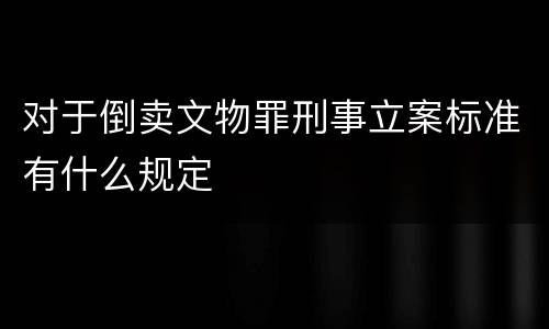 对于倒卖文物罪刑事立案标准有什么规定
