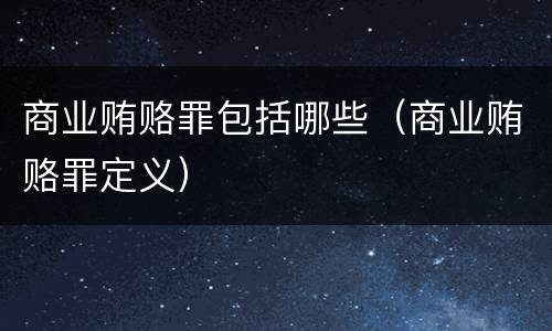商业贿赂罪包括哪些（商业贿赂罪定义）