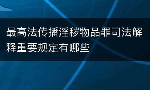 最高法传播淫秽物品罪司法解释重要规定有哪些
