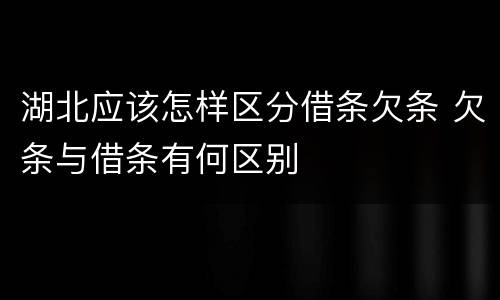 湖北应该怎样区分借条欠条 欠条与借条有何区别