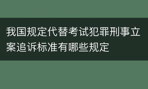 我国规定代替考试犯罪刑事立案追诉标准有哪些规定