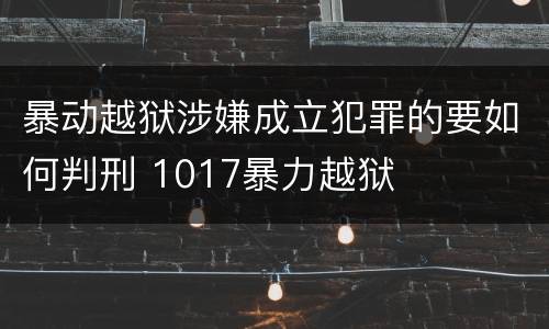 暴动越狱涉嫌成立犯罪的要如何判刑 1017暴力越狱