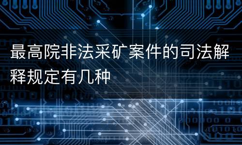 最高院非法采矿案件的司法解释规定有几种