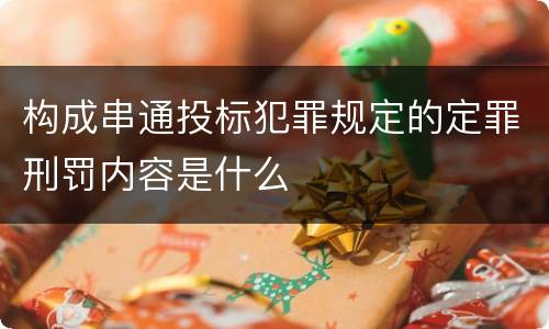 构成串通投标犯罪规定的定罪刑罚内容是什么