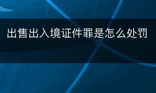 出售出入境证件罪是怎么处罚