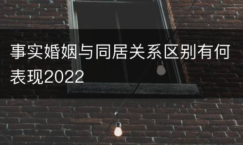 事实婚姻与同居关系区别有何表现2022