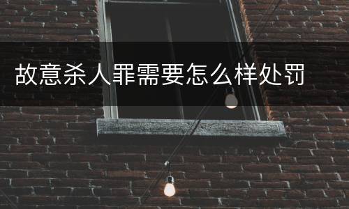 故意杀人罪需要怎么样处罚