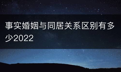 事实婚姻与同居关系区别有多少2022