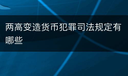 两高变造货币犯罪司法规定有哪些