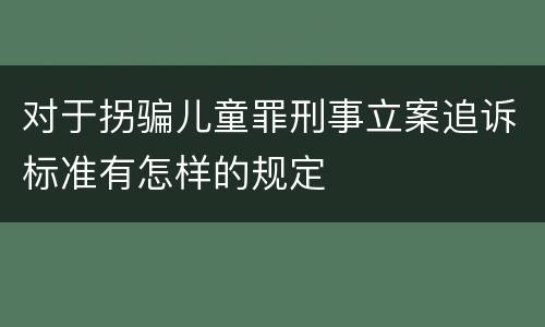 对于拐骗儿童罪刑事立案追诉标准有怎样的规定