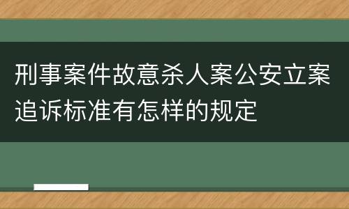 刑事案件故意杀人案公安立案追诉标准有怎样的规定