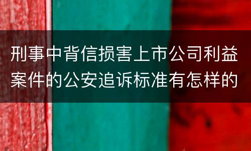 刑事中背信损害上市公司利益案件的公安追诉标准有怎样的规定