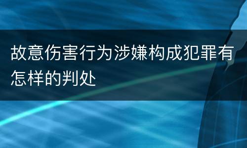 故意伤害行为涉嫌构成犯罪有怎样的判处