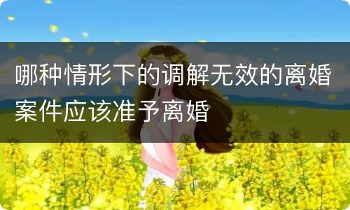 哪种情形下的调解无效的离婚案件应该准予离婚