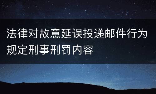 法律对故意延误投递邮件行为规定刑事刑罚内容