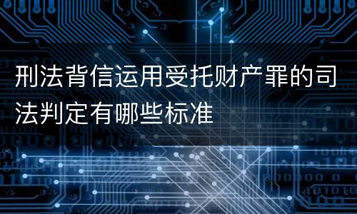 刑法背信运用受托财产罪的司法判定有哪些标准