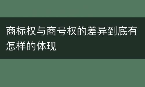 商标权与商号权的差异到底有怎样的体现