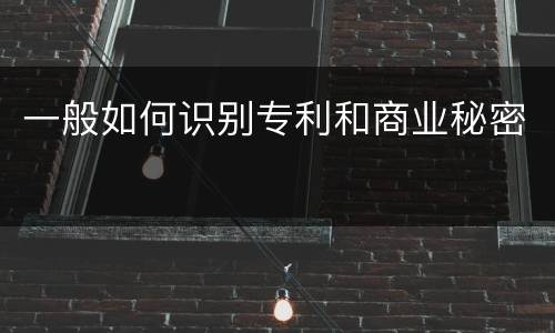 一般如何识别专利和商业秘密