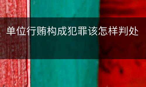 单位行贿构成犯罪该怎样判处