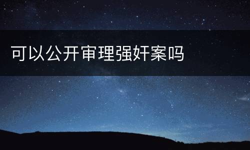 可以公开审理强奸案吗