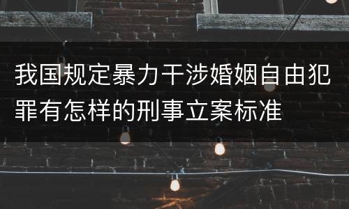 我国规定暴力干涉婚姻自由犯罪有怎样的刑事立案标准