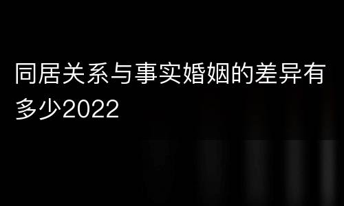 同居关系与事实婚姻的差异有多少2022