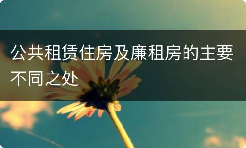 公共租赁住房及廉租房的主要不同之处