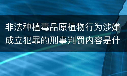 非法种植毒品原植物行为涉嫌成立犯罪的刑事判罚内容是什么