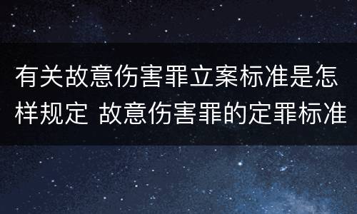 有关故意伤害罪立案标准是怎样规定 故意伤害罪的定罪标准
