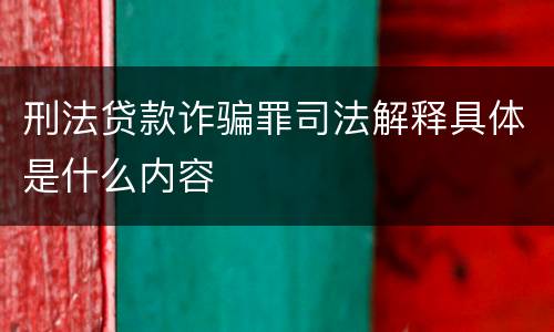 刑法贷款诈骗罪司法解释具体是什么内容