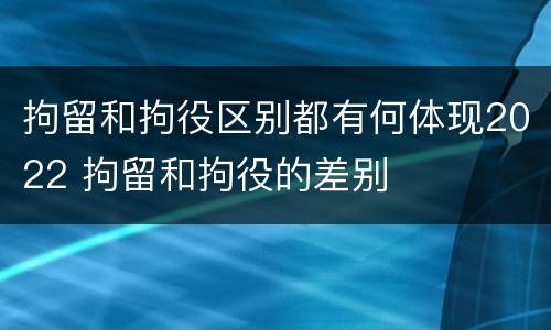 拘留和拘役区别都有何体现2022 拘留和拘役的差别
