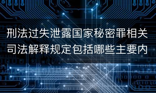 刑法过失泄露国家秘密罪相关司法解释规定包括哪些主要内容