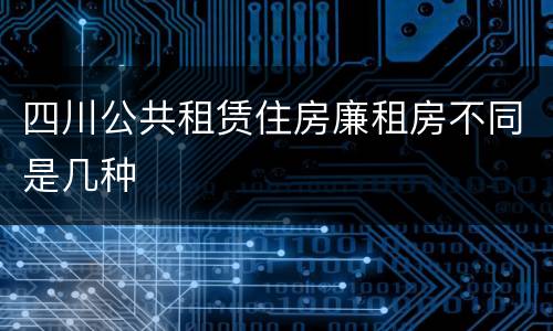 四川公共租赁住房廉租房不同是几种