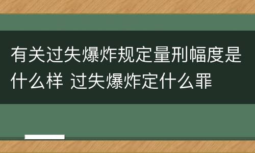 有关过失爆炸规定量刑幅度是什么样 过失爆炸定什么罪