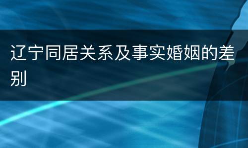 辽宁同居关系及事实婚姻的差别