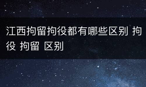 江西拘留拘役都有哪些区别 拘役 拘留 区别