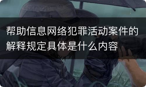 帮助信息网络犯罪活动案件的解释规定具体是什么内容