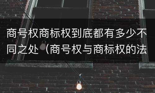 商号权商标权到底都有多少不同之处（商号权与商标权的法律冲突与解决）